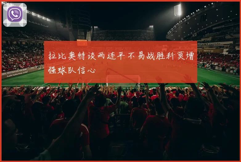 拉比奥特谈两连平不易战胜科莫增强球队信心